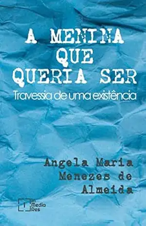 A menina que queria ser: Travessia de uma existência – Angela Maria Menezes de Almeida