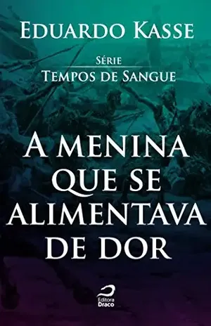 A menina que se alimentava de dor (Tempos de Sangue) - Eduardo Kasse