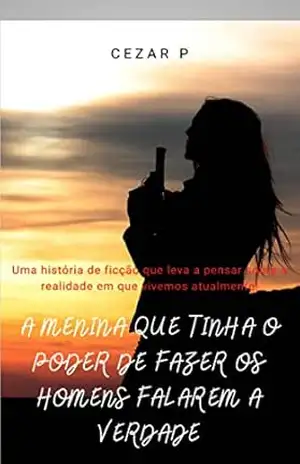 A MENINA QUE TINHA PODER DE FAZER OS HOMENS FALAREM A VERDADE – Cezar P