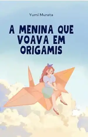 A Menina que Voava em Origamis – Mirela Camargo