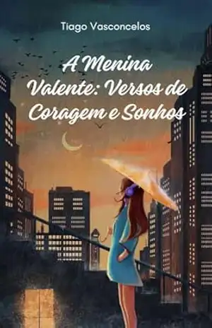 A Menina Valente: Versos de Coragem e Sonhos - Tiago  Vasconcelos
