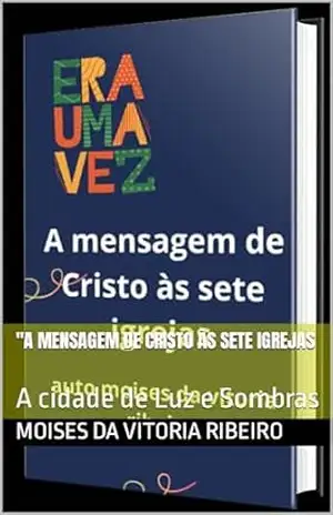 “A mensagem de Cristo às sete igrejas: A cidade de Luz e Sombras – Moises  Da  Vitoria Ribeiro