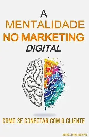 A mentalidade no marketing digital: Como se conectar com seu cliente através do marketing digital - wendell silva de sa
