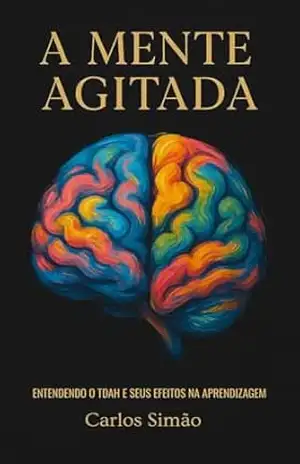 A Mente Agitada: Entendendo o TDAH e Seus Efeitos na Aprendizagem – Carlos Simão