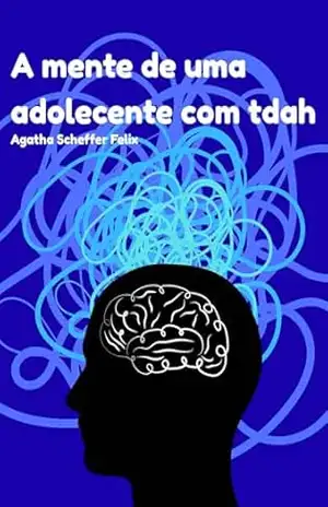 A mente de uma adolecente com tdah – Agatha  Felix