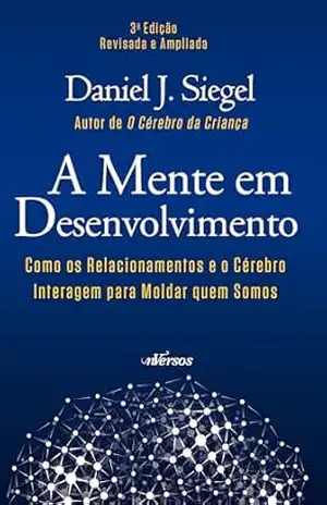 A Mente em Desenvolvimento: Como os Relacionamentos e o Cérebro Interagem para Moldar quem Somos - Daniel J. Siegel