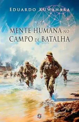 A mente humana no campo de batalha: Os processos intuitivos nas decisões em combate - Eduardo Kuwahara