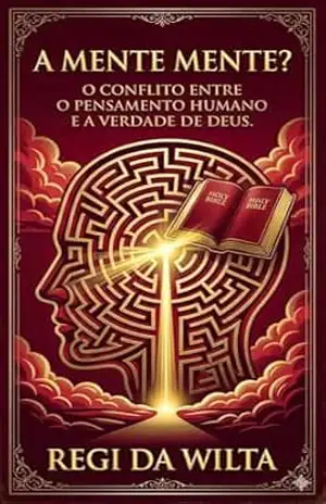 A Mente Mente – O Conflito entre o Pensamento Humano e a Verdade de Deus – Regi da Wilta