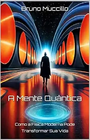A MENTE QUÂNTICA: Como a Física Moderna Pode Transformar Sua Vida – Bruno Muccillo