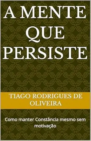 A mente que persiste: Como manter Constância mesmo sem motivação – Tiago  Rodrigues de Oliveira