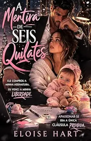 A Mentira de Seis Quilates: Casamento de Conveniêcia com o Chefe, Pai Solteiro e um Romance Grumpy x Sunshine – Eloise Hart