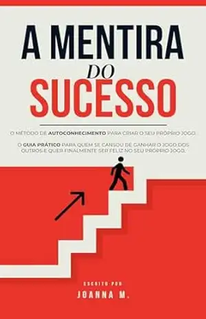 A Mentira do Sucesso: Como parar de viver a vida dos outros e criar o seu próprio caminho - Joanna M.