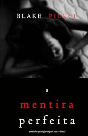 A Mentira Perfeita (Um Thriller Psicológico De Jessie Hunt — Livro 5) – Blake Pierce