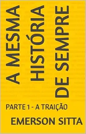 A MESMA HISTÓRIA DE SEMPRE: PARTE 1 – A TRAIÇÃO – Emerson Sitta
