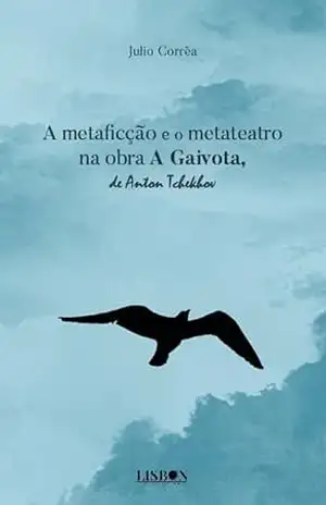 A Metaficção e o Metateatro na obra A Gaivota, de Anton Tchekhov - Julio Corrêa