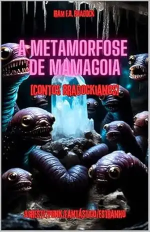 A METAMORFOSE DE MAMAGOIA: [Contos Bradockisnos] (/AGRESTE/FANTÁSTICO/) – Iram  F. R. “Bradock”