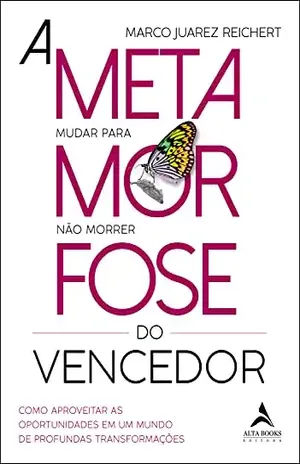 A Metamorfose Do Vencedor: COMO APROVEITAR AS OPORTUNIDADES EM UM MUNDO DE PROFUNDAS TRANSFORMAÇÕES - Marco Juarez