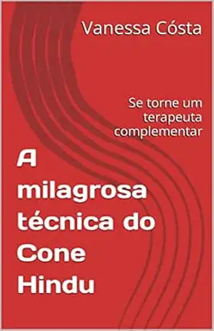 A milagrosa técnica do Cone Hindu: Se torne um terapeuta complementar – Vanessa Cósta