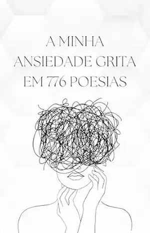 A MINHA ANSIEDADE GRITA EM 776 POESIAS: Livro de poesias para acolher e acalmar pessoas ansiosas – Calcutá S/S