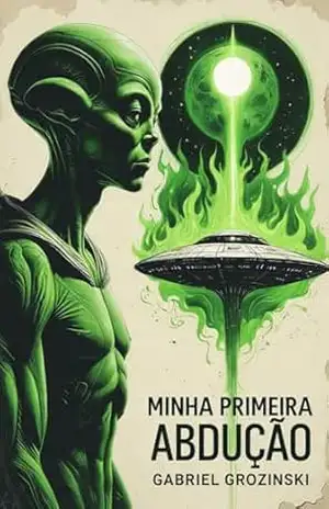A Minha Primeira Abdução - Gabriel Grozinski