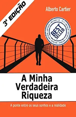 A Minha Verdadeira Riqueza: A ponte entre os seus sonhos e a realidade - Alberto Cartier