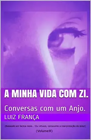 A minha vida com Zi.: Conversas com um Anjo. (Volume III) – Luiz França