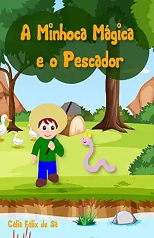 A Minhoca Mágica e o Pescador: Infantil – Célia Félix de Sá