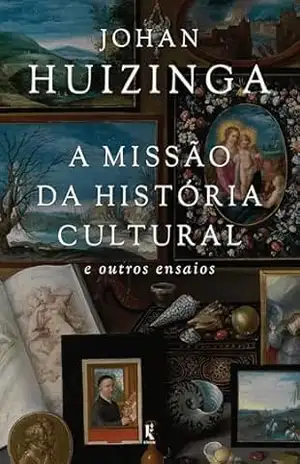 A missão da História Cultural: e outros ensaios - Johan Huizinga
