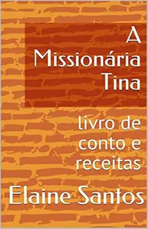 A Missionária Tina: livro de conto e receitas (Livros de receitas e contos da Elaine Santos) – Elaine  Santos
