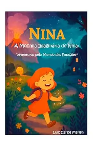 A Mochila Imaginária de Nina:: “Aventuras pelo Mundo das Emoções" (Nina e a Mochila Imaginária – Missão Autoconfiança Livro 1) - Luiz Carlos Marien dos Santos