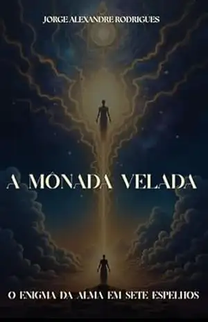 A Mônada Velada: O Enigma da Alma em Sete Espelhos – jorge alexandre rodrigues