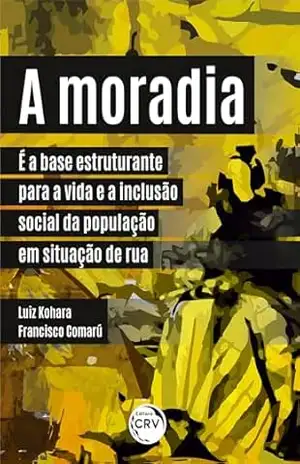 A moradia é a base estruturante para a vida e a inclusão social da população em situação de rua - Luiz Kohara