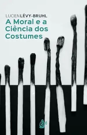 A Moral e a Ciência dos Costumes – Lucien Lévy-Bruhl