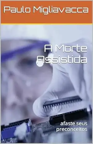 A Morte Assistida: afaste seus preconceitos – Paulo Migliavacca