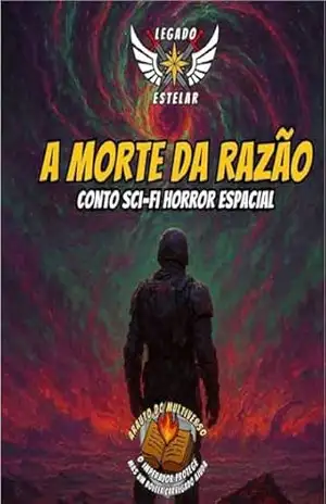 A Morte Da Razão – O Legado Estelar (Coletânea): Coletânea de introdução ao universo com 7 contos do universo Legado Estelar do Arauto do Multiverso – Arauto do Multiverso