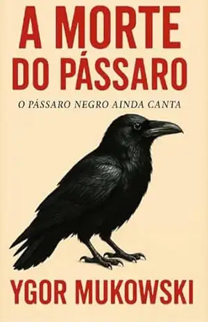 A Morte do Pássaro: O Pássaro Negro ainda canta – Ygor Mukowski