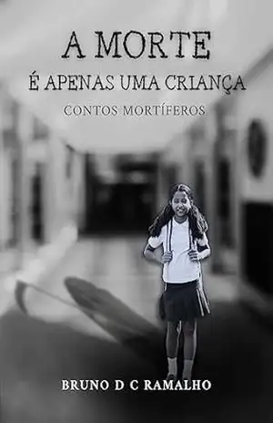 A morte é apenas uma criança: Contos Mortíferos – Bruno D. C. Ramalho