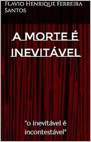 A morte é inevitável - Flavio Henrique Ferreira  Santos