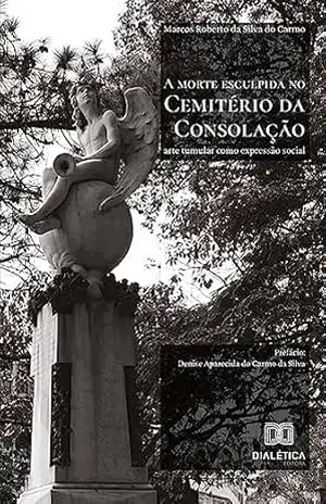A morte esculpida no Cemitério da Consolação: arte tumular como expressão social - Marcos Roberto da Silva do Carmo