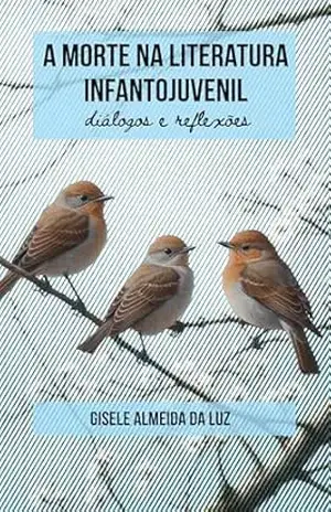 A morte na literatura infantojuvenil: Diálogos e reflexões - Gisele Almeida da Luz