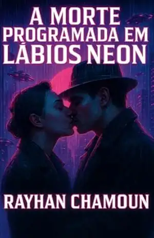 A Morte Programada em Lábios Neon: Um Conto de Romance Com o Melhor do Cyberpunk Noir – Rayhan Chamoun