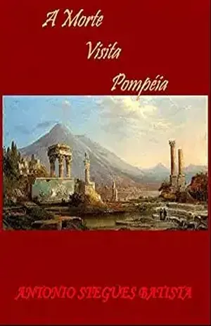 A MORTE VISITA POMPÉIA: Conto – Antonio Stegues Batista