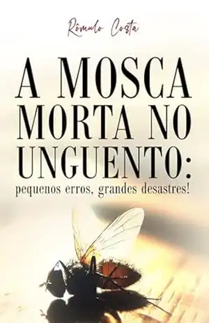 A MOSCA MORTA NO UNGUENTO: pequenos erros, grandes desastres! – Rômulo Henrique Araújo Costa