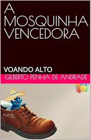A MOSQUINHA VENCEDORA: VOANDO ALTO – GILBERTO PENHA DE ANDRADE