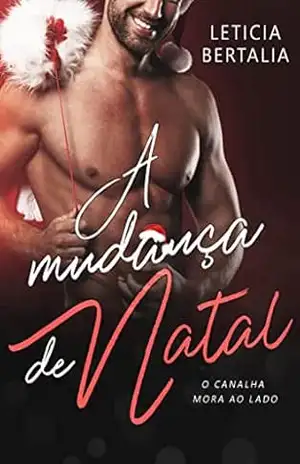 A MUDANÇA DE NATAL: O Canalha Mora ao Lado – LIVRO ÚNICO – Leticia Bertalia