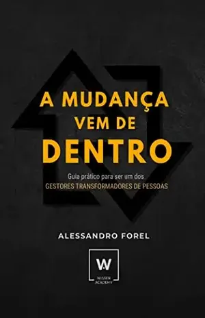 A Mudança vem de Dentro: Guia Prático para ser um dos GESTORES TRANSFORMADORES DE PESSOAS - Alessandro Forel