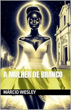 A Mulher de Branco (Lendas da Vila de Santo Amaro de Ipitanga) – Márcio  Wesley