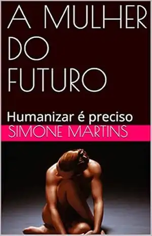 A MULHER DO FUTURO: Humanizar é preciso – Simone Martins