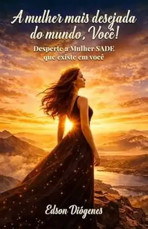 A mulher mais desejada do mundo, Você!: Desperte a Mulher SADE que existe em você – Edson Diógenes