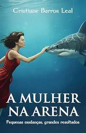A mulher na arena: Pequenas mudanças, grandes resultados - Cristiane Barros Leal